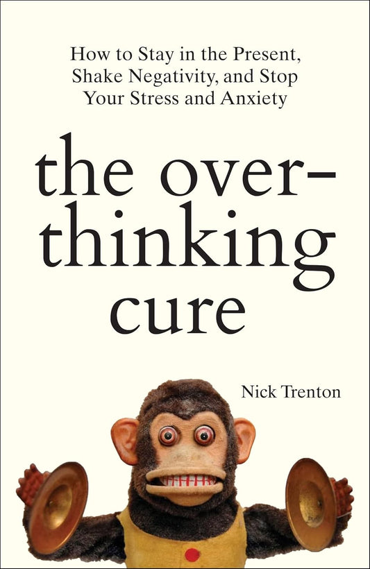 The Overthinking Cure: How To Stay In The Present, Shake Negativity, And Stop Your Stress And Anxiety (English)