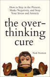 The Overthinking Cure: How To Stay In The Present, Shake Negativity, And Stop Your Stress And Anxiety (English)