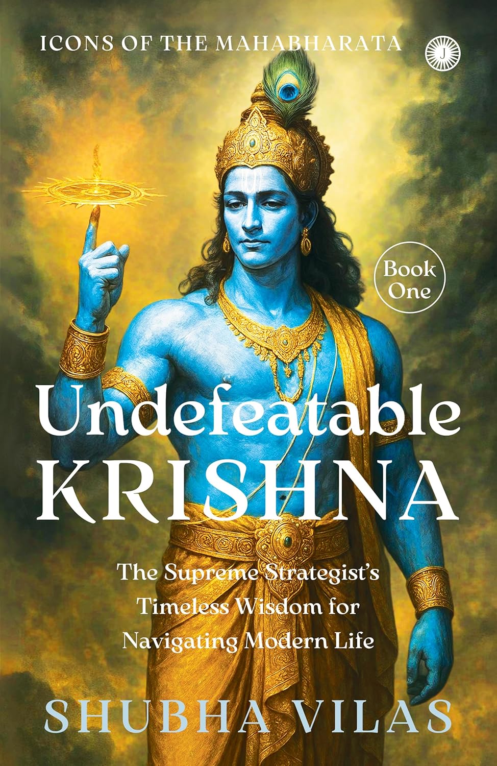 Icons of the Mahabharata – Book 1: Undefeatable Krishna: The Supreme Strategist’s Timeless Wisdom for Navigating Modern Life