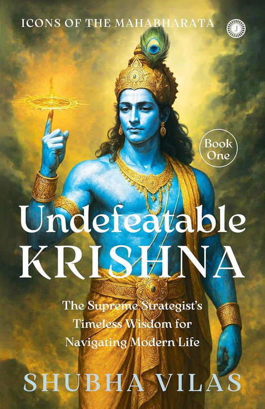 Icons of the Mahabharata – Book 1: Undefeatable Krishna: The Supreme Strategist’s Timeless Wisdom for Navigating Modern Life
