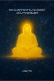 The Man who transcended quantum states: The unification of science and spirituality